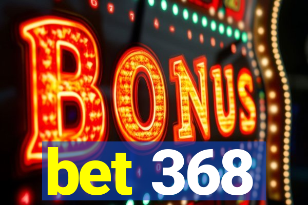 bet 368